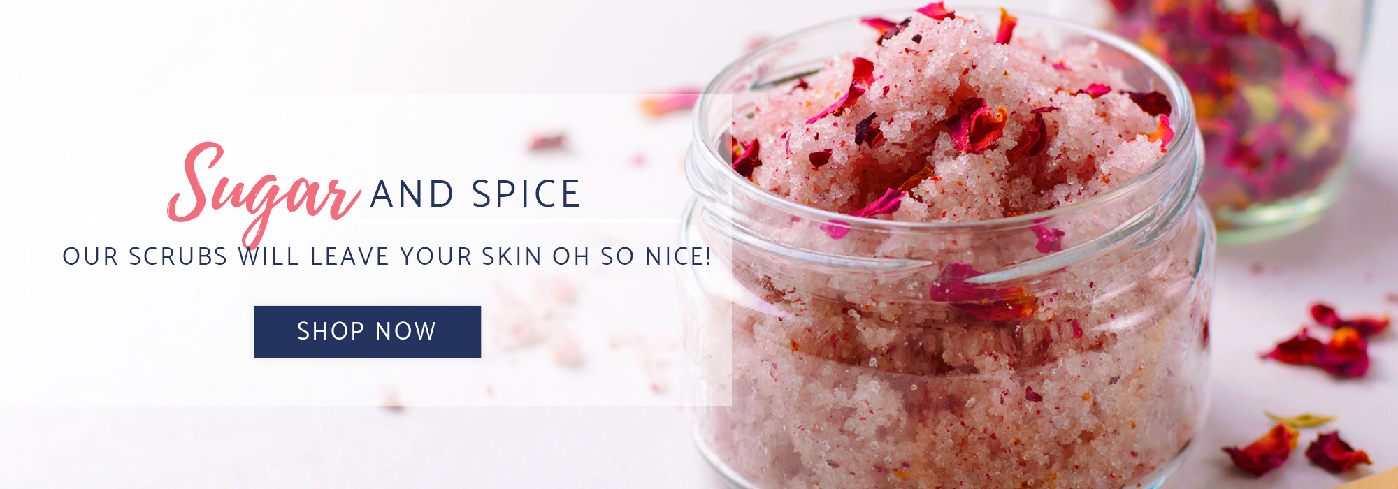 Sugar & Spice - Our scrubs will leave your skin oh so nice!